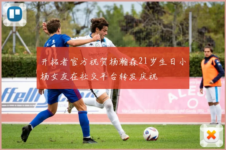开拓者官方祝贺杨瀚森21岁生日小杨女友在社交平台转发庆祝